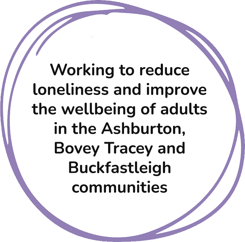 Working to reduce loneliness and improve the wellbeing of adults in the Ashburton, Bovey Tracey and Buckfastleigh communities